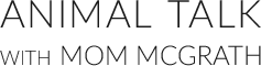 Text reads "Animal Talk with Mom McGrath" in black font.